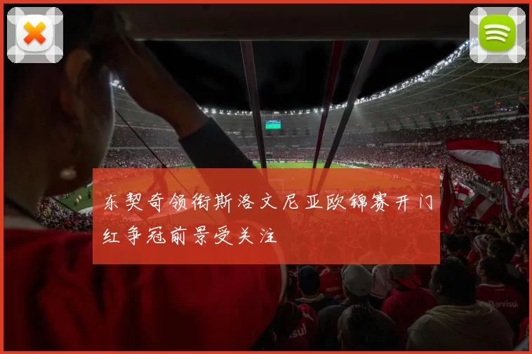 东契奇领衔斯洛文尼亚欧锦赛开门红争冠前景受关注