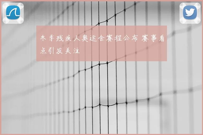 冬季残疾人奥运会赛程公布 赛事看点引发关注
