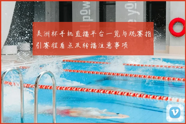 美洲杯手机直播平台一览与观赛指引赛程看点及转播注意事项