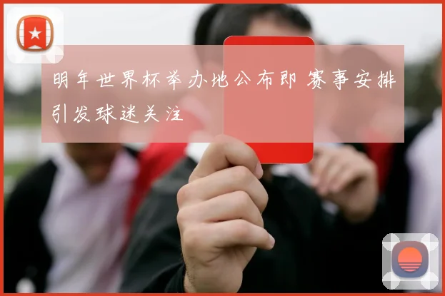 明年世界杯举办地公布即 赛事安排引发球迷关注